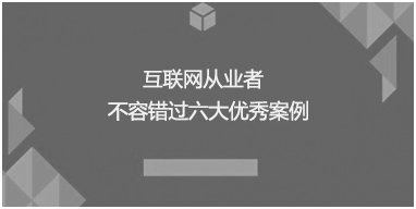 互聯網從業者不容錯過六大優秀案例